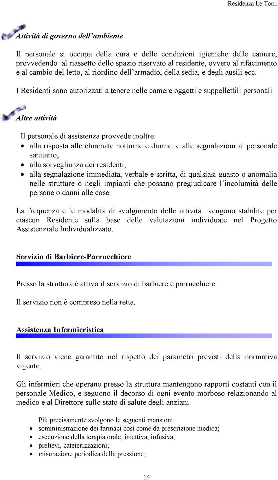 Altre attività Il personale di assistenza provvede inoltre: alla risposta alle chiamate notturne e diurne, e alle segnalazioni al personale sanitario; alla sorveglianza dei residenti; alla