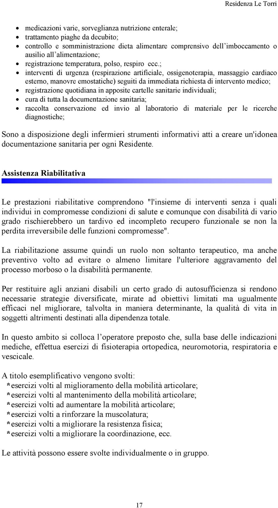 ; interventi di urgenza (respirazione artificiale, ossigenoterapia, massaggio cardiaco esterno, manovre emostatiche) seguiti da immediata richiesta di intervento medico; registrazione quotidiana in