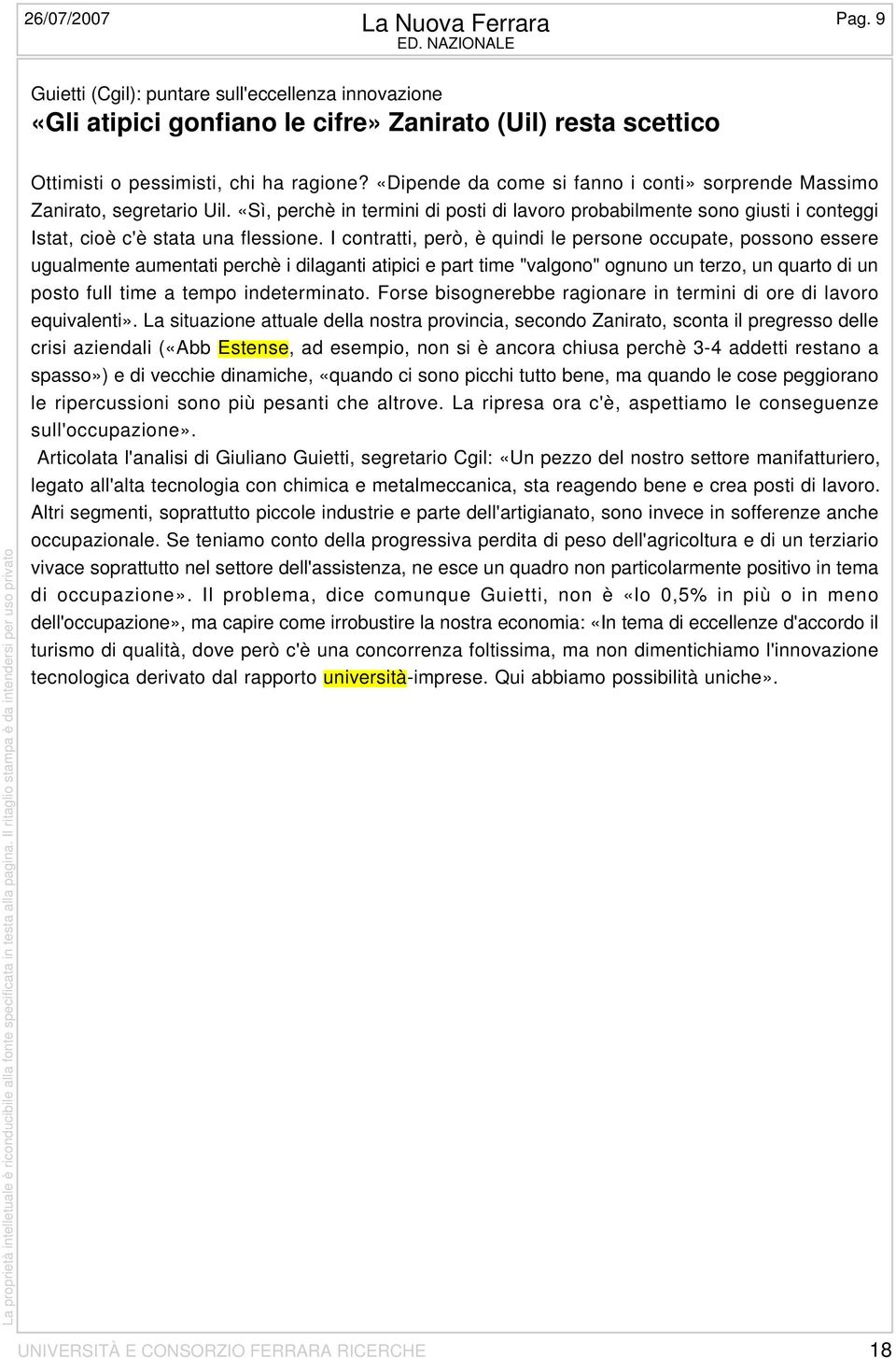 «Dipende da come si fanno i conti» sorprende Massimo Zanirato, segretario Uil. «Sì, perchè in termini di posti di lavoro probabilmente sono giusti i conteggi Istat, cioè c'è stata una flessione.