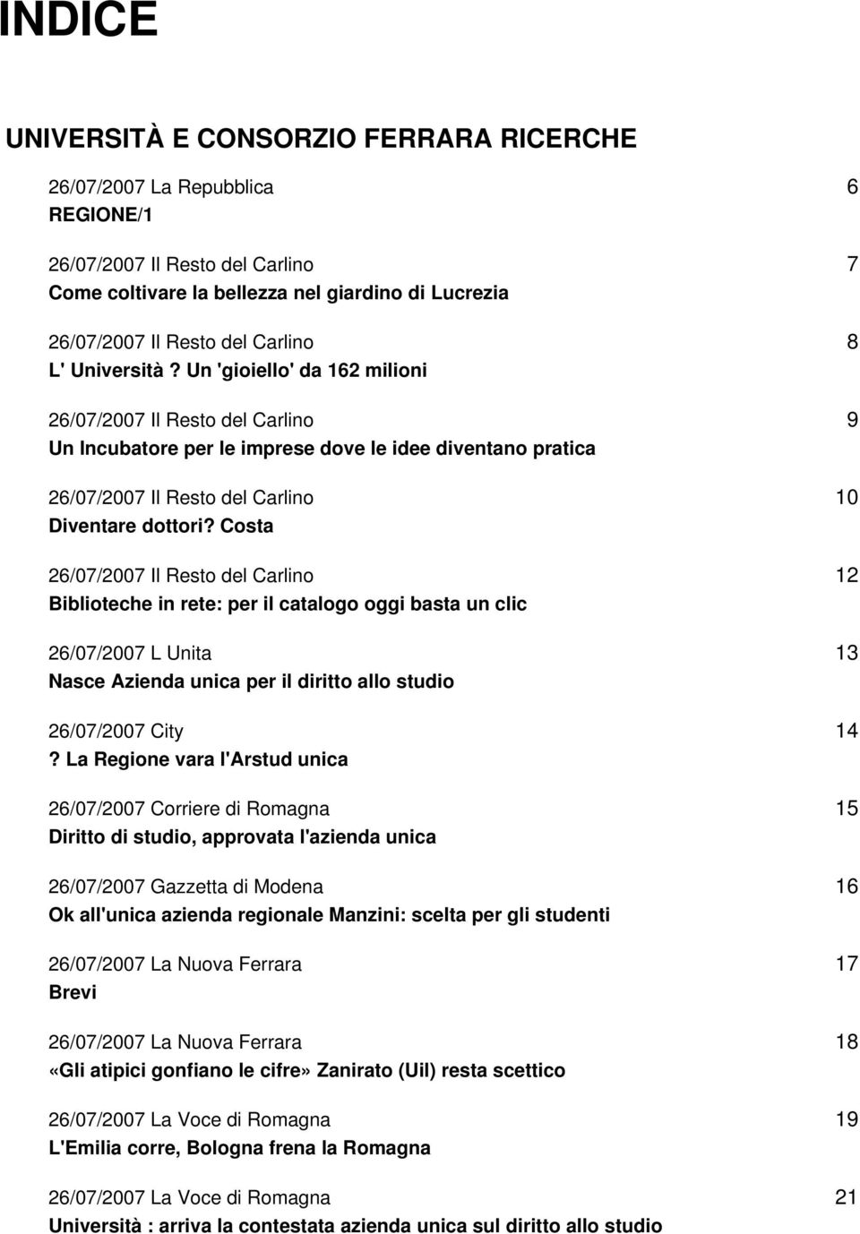 Costa 26/07/2007 Il Resto del Carlino Biblioteche in rete: per il catalogo oggi basta un clic 26/07/2007 L Unita Nasce Azienda unica per il diritto allo studio 26/07/2007 City?