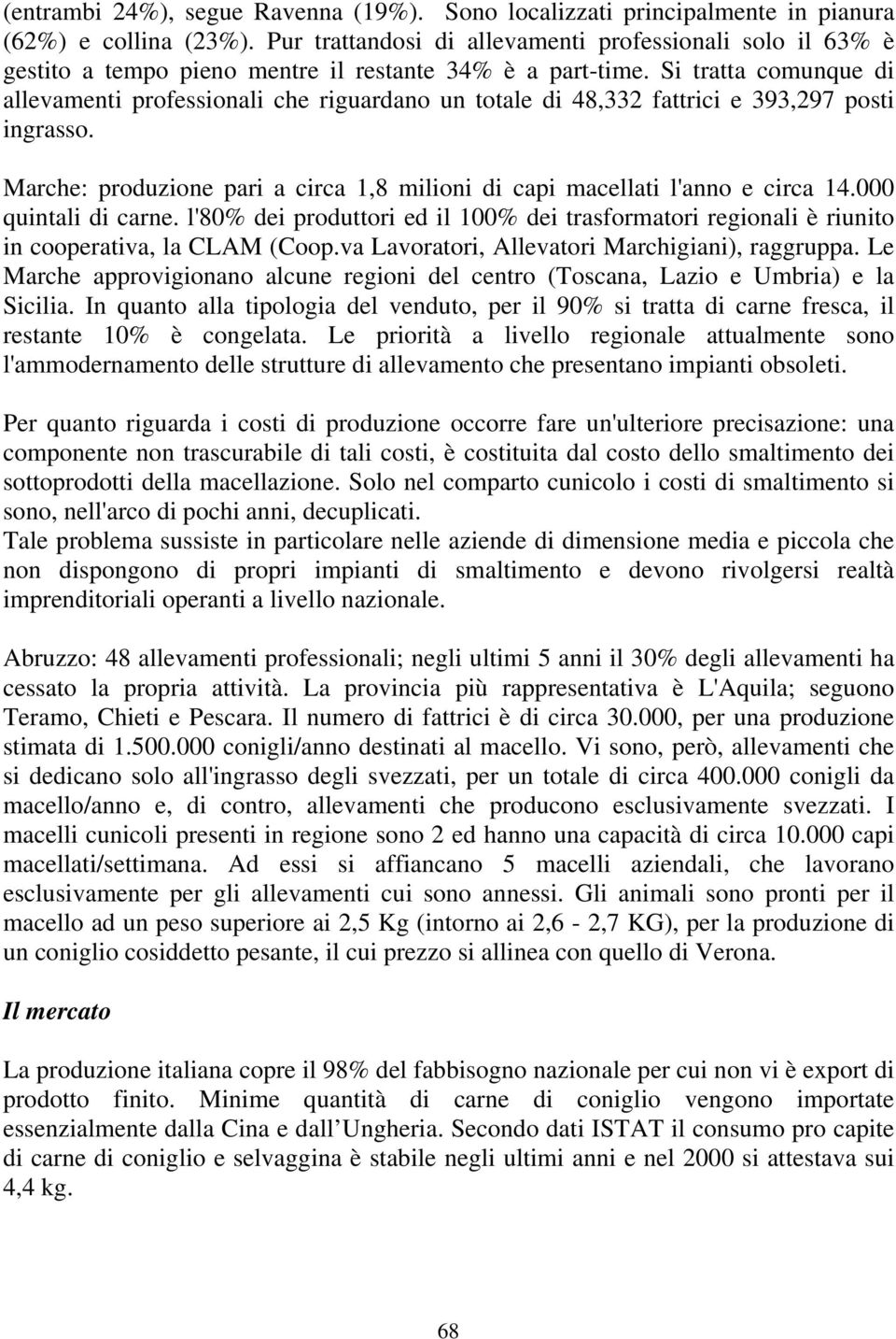 Si tratta comunque di allevamenti professionali che riguardano un totale di 48,332 fattrici e 393,297 posti ingrasso. Marche: produzione pari a circa 1,8 milioni di capi macellati l'anno e circa 14.