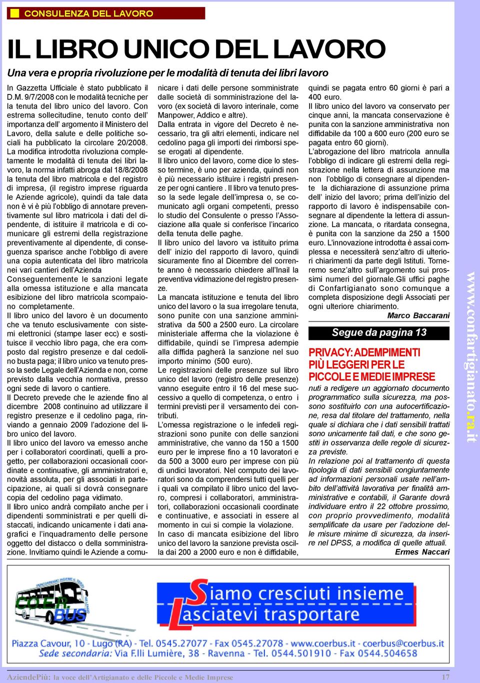 Con estrema sollecitudine, tenuto conto dell importanza dell argomento il Ministero del Lavoro, della salute e delle politiche sociali ha pubblicato la circolare 20/2008.