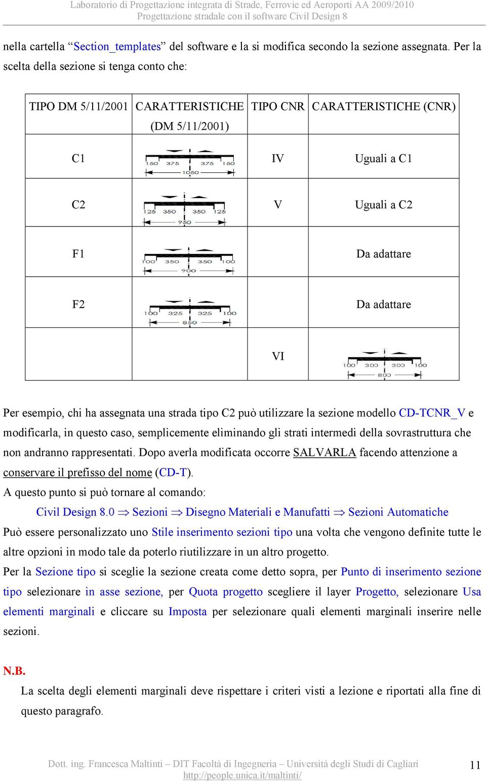 esempio, chi ha assegnata una strada tipo C2 può utilizzare la sezione modello CD-TCNR_V e modificarla, in questo caso, semplicemente eliminando gli strati intermedi della sovrastruttura che non