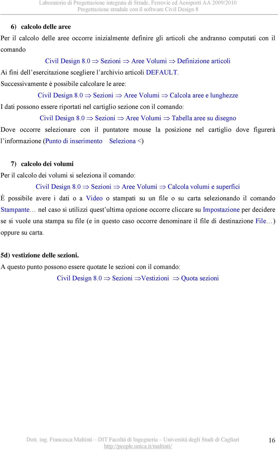 0 Sezioni Aree Volumi Calcola aree e lunghezze I dati possono essere riportati nel cartiglio sezione con il comando: Civil Design 8.