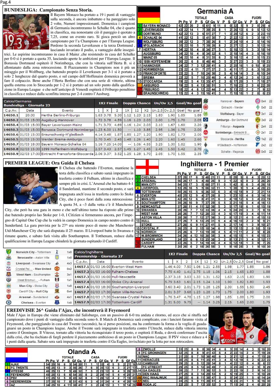 Si gioca perciò un altro campionato per l a Champions e per l Europa League. Perdono la seconda Leverkusen e la terza Dortmund, lasciando invariato il podio, a vantaggio delle inseguitrici.