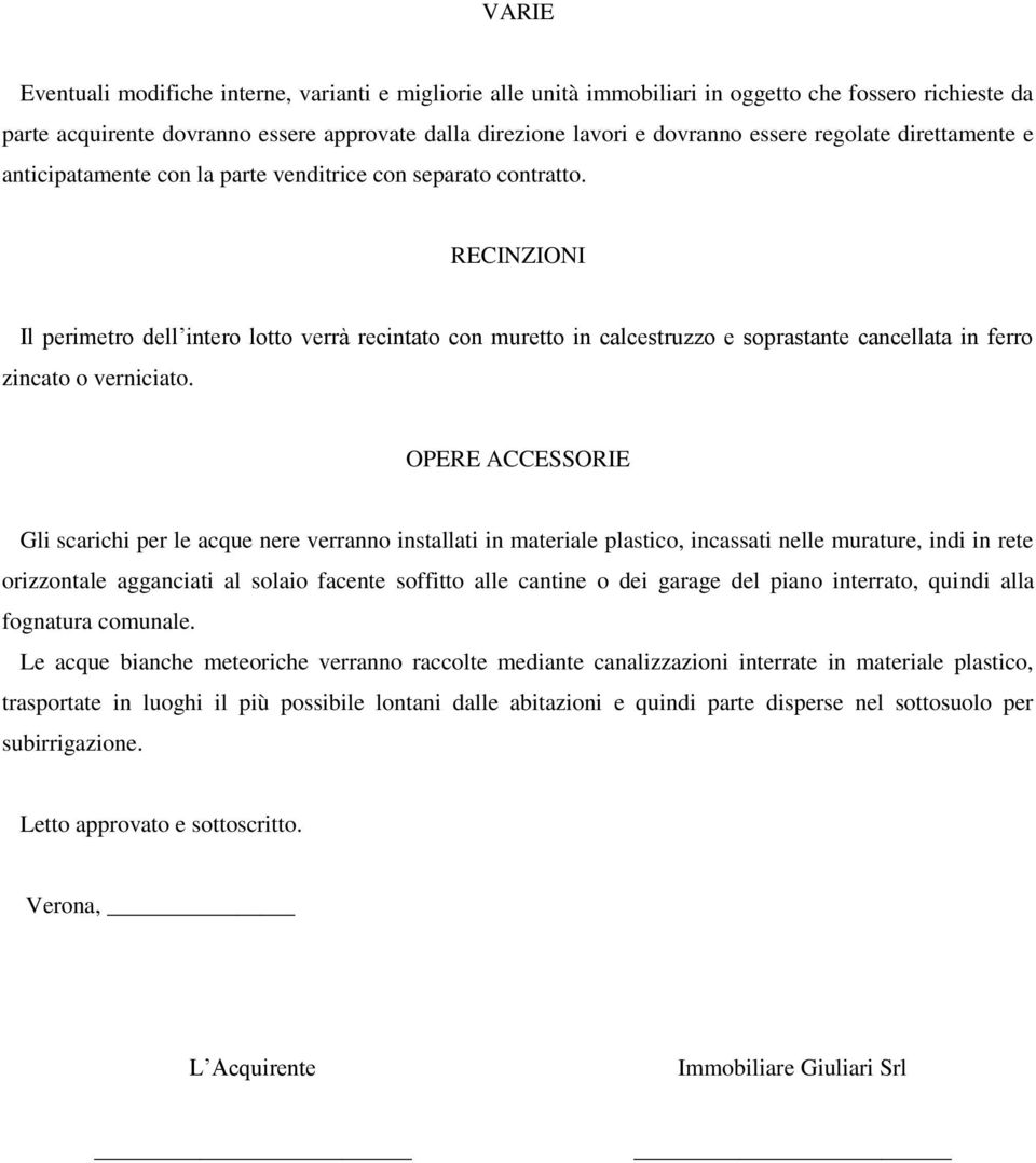 RECINZIONI Il perimetro dell intero lotto verrà recintato con muretto in calcestruzzo e soprastante cancellata in ferro zincato o verniciato.