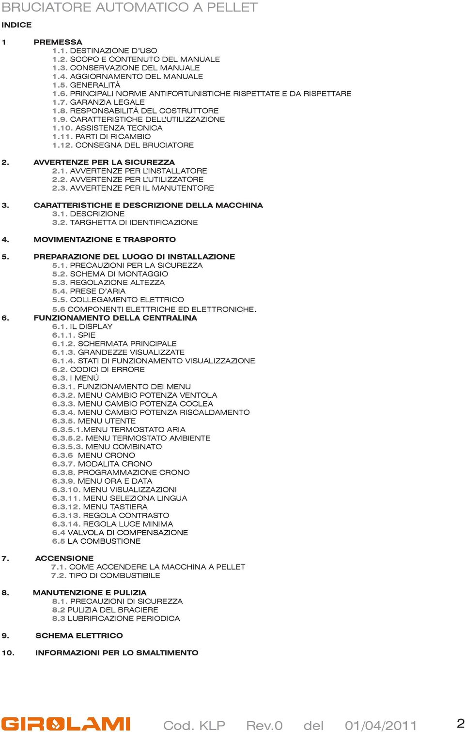 PARTI DI RICAMBIO 1.12. CONSEGNA DEL BRUCIATORE 2. AVVERTENZE PER LA SICUREZZA 2.1. AVVERTENZE PER L INSTALLATORE 2.2. AVVERTENZE PER L UTILIZZATORE 2.3. AVVERTENZE PER IL MANUTENTORE 3.