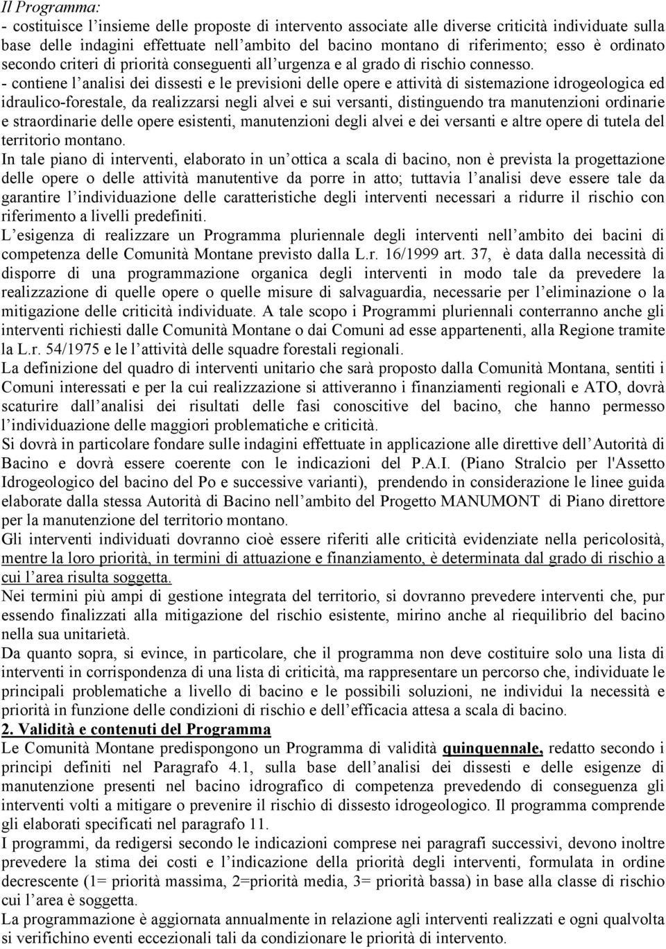 - contiene l analisi dei dissesti e le previsioni delle opere e attività di sistemazione idrogeologica ed idraulico-forestale, da realizzarsi negli alvei e sui versanti, distinguendo tra manutenzioni