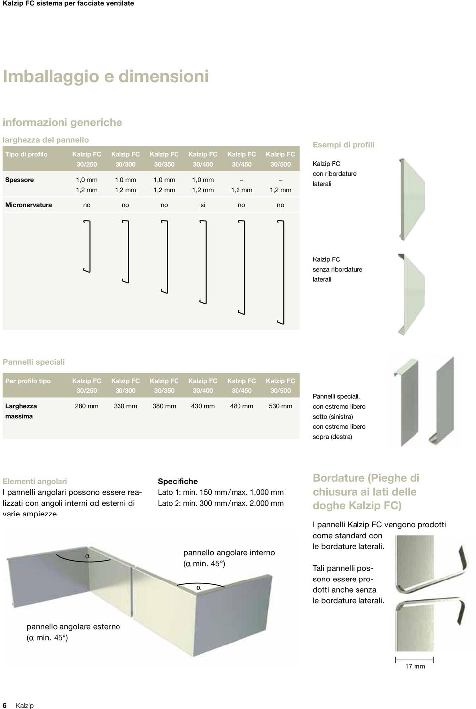 Pannelli speciali Per profilo tipo Larghezza massima Kalzip FC Kalzip FC Kalzip FC Kalzip FC Kalzip FC Kalzip FC 30/250 30/300 30/350 30/400 30/450 30/500 280 mm 330 mm 380 mm 430 mm 480 mm 530 mm
