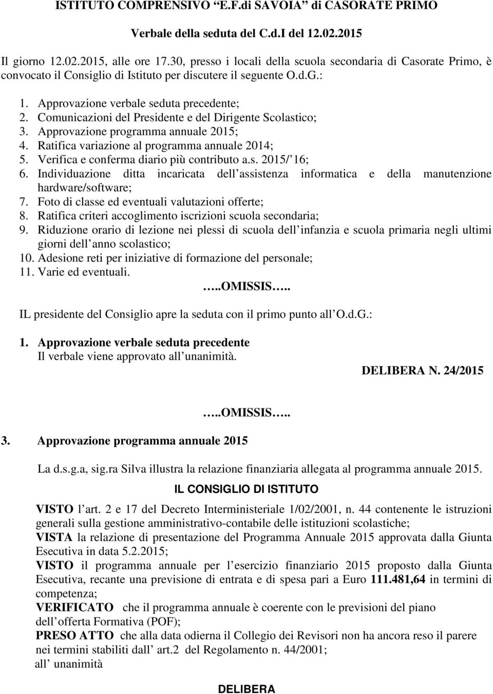 Comunicazioni del Presidente e del Dirigente Scolastico; 3. Approvazione programma annuale 2015; 4. Ratifica variazione al programma annuale 2014; 5. Verifica e conferma diario più contributo a.s. 2015/ 16; 6.