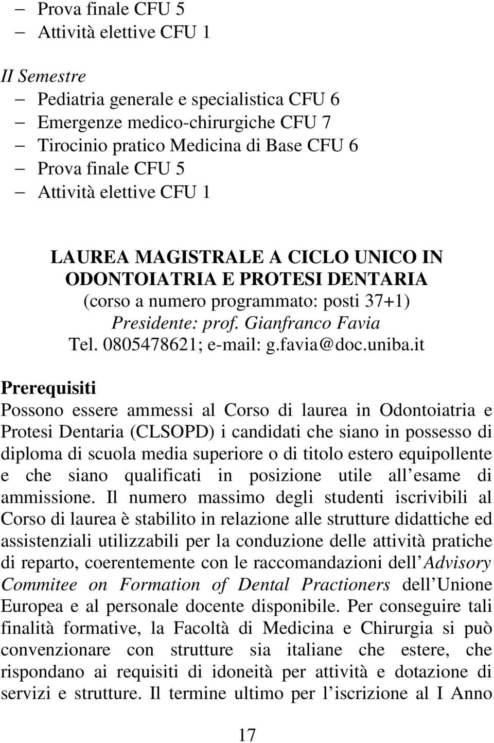 it Prerequisiti Possono essere ammessi al Corso di laurea in Odontoiatria e Protesi Dentaria (CLSOPD) i candidati che siano in possesso di diploma di scuola media superiore o di titolo estero