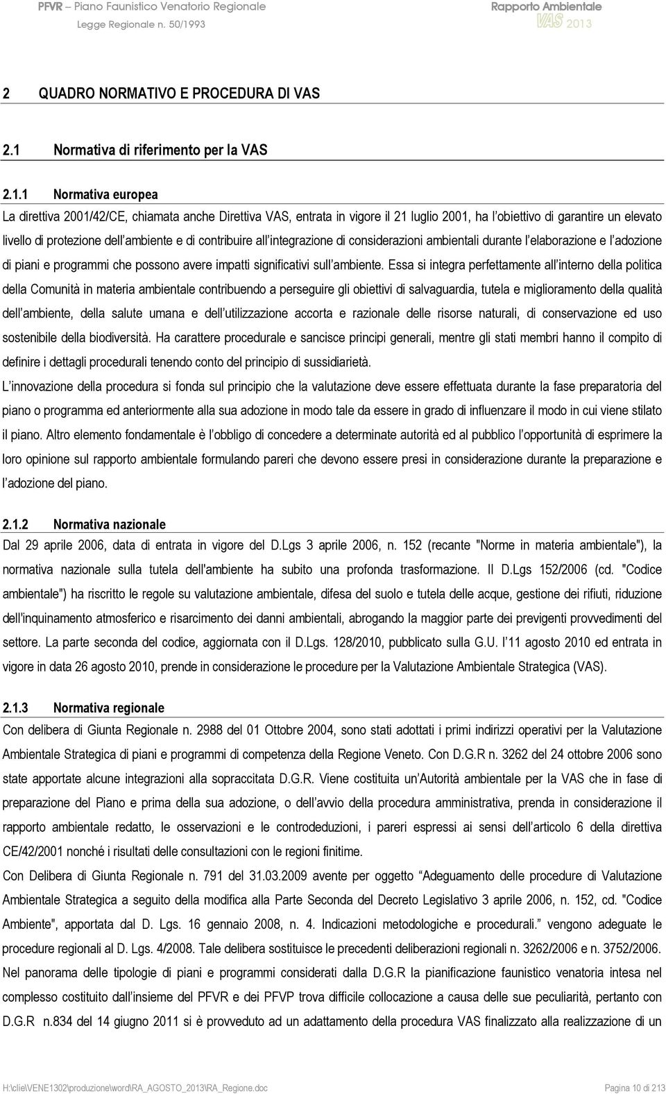 1 Normativa europea La direttiva 2001/42/CE, chiamata anche Direttiva VAS, entrata in vigore il 21 luglio 2001, ha l obiettivo di garantire un elevato livello di protezione dell ambiente e di