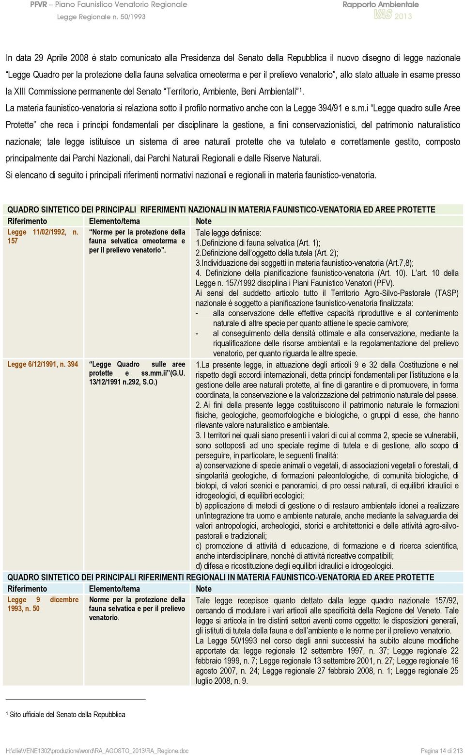 La materia faunistico-venatoria si relaziona sotto il profilo normativo anche con la Legge 394/91 e s.m.i Legge quadro sulle Aree Protette che reca i principi fondamentali per disciplinare la