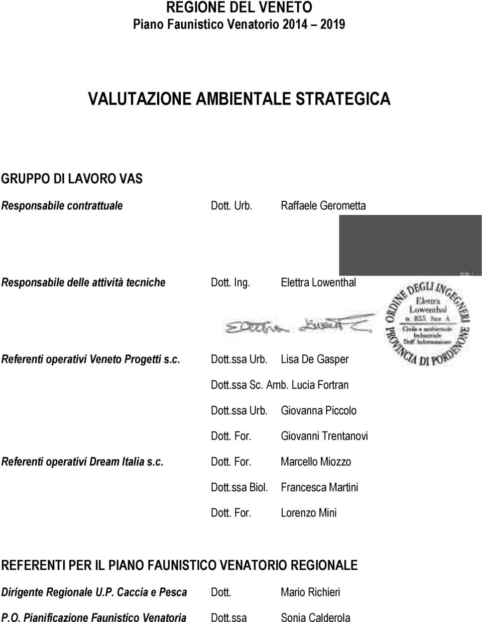 Lucia Fortran Dott.ssa Urb. Dott. For. Giovanna Piccolo Giovanni Trentanovi Referenti operativi Dream Italia s.c. Dott. For. Marcello Miozzo Dott.ssa Biol. Dott. For. Francesca Martini Lorenzo Mini REFERENTI PER IL PIANO FAUNISTICO VENATORIO REGIONALE Dirigente Regionale U.