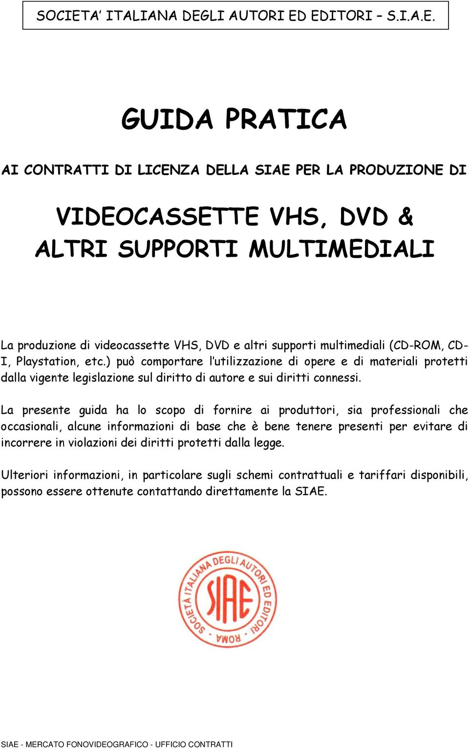 ) può comportare l utilizzazione di opere e di materiali protetti dalla vigente legislazione sul diritto di autore e sui diritti connessi.