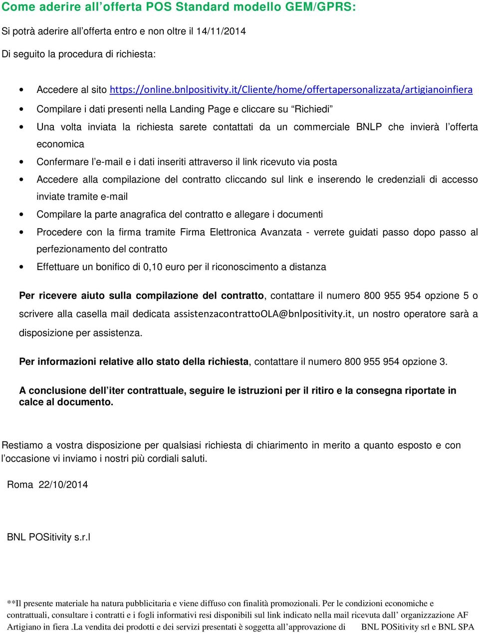 it/cliente/home/offertapersonalizzata/artigianoinfiera Compilare i dati presenti nella Landing Page e cliccare su Richiedi Una volta inviata la richiesta sarete contattati da un commerciale BNLP che