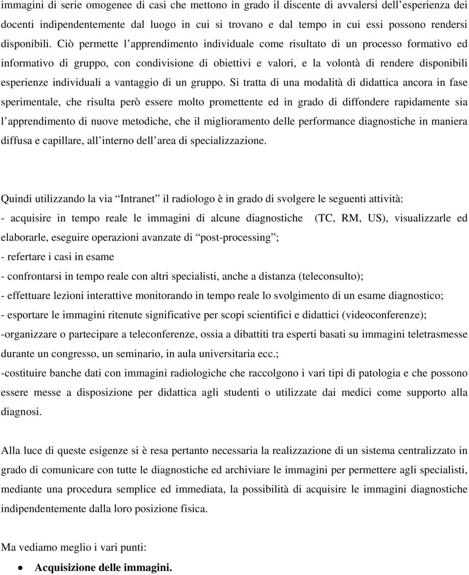 Ciò permette l apprendimento individuale come risultato di un processo formativo ed informativo di gruppo, con condivisione di obiettivi e valori, e la volontà di rendere disponibili esperienze