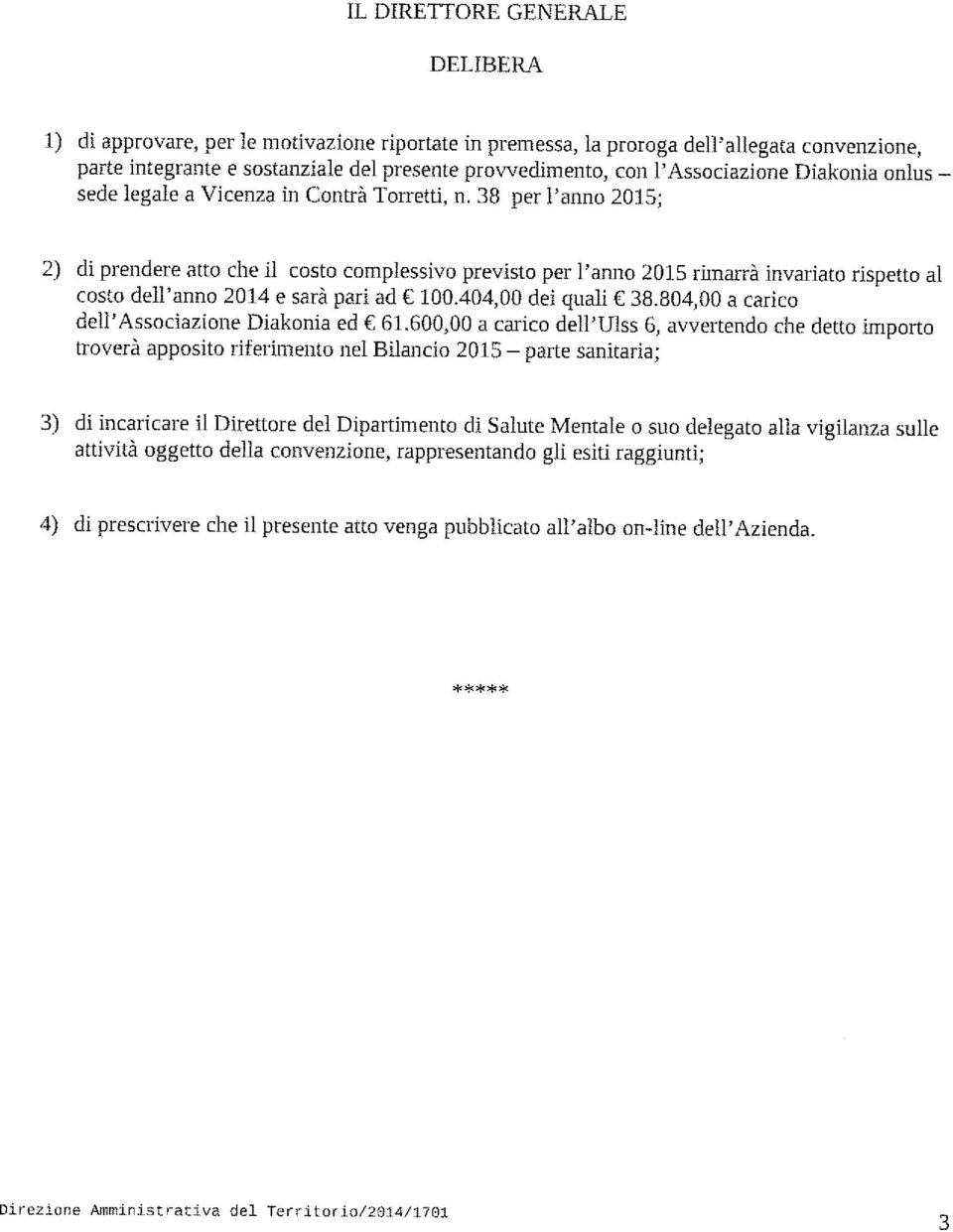 38 per l'anno 2015; 2) di prendere atto che il costo complessivo previsto per l'anno 2015 rimarrà invariato rispetto al costo dell'anno 2014 e sarà pari ad 100.404,00 dei quali 38.