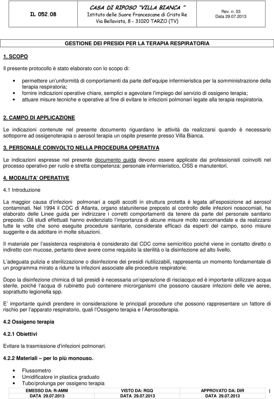 fornire indicazioni operative chiare, semplici e agevolare l impiego del servizio di ossigeno terapia; attuare misure tecniche e operative al fine di evitare le infezioni polmonari legate alla