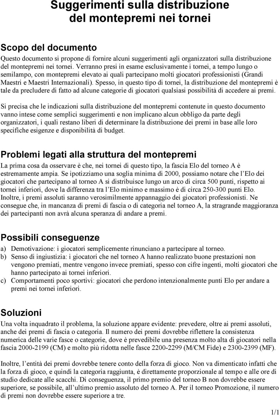 Verranno presi in esame esclusivamente i tornei, a tempo lungo o semilampo, con montepremi elevato ai quali partecipano molti giocatori professionisti (Grandi Maestri e Maestri Internazionali).