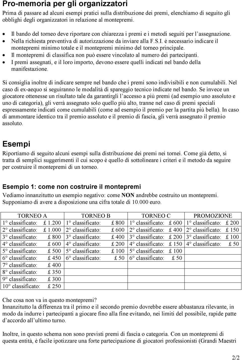 Il montepremi di classifica non può essere vincolato al numero dei partecipanti. I premi assegnati, e il loro importo, devono essere quelli indicati nel bando della manifestazione.