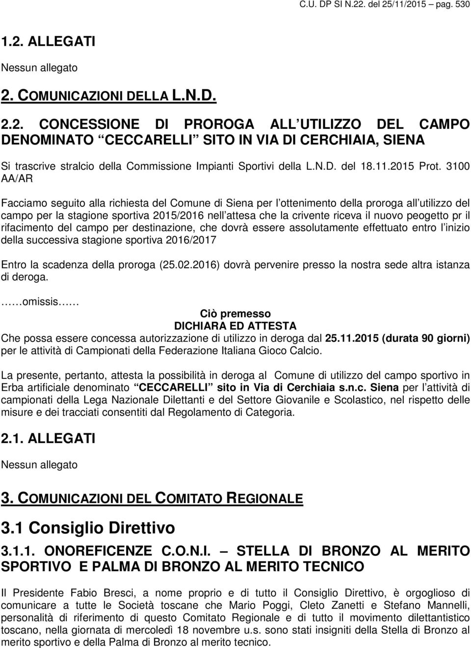 3100 AA/AR Facciamo seguito alla richiesta del Comune di Siena per l ottenimento della proroga all utilizzo del campo per la stagione sportiva 2015/2016 nell attesa che la crivente riceva il nuovo