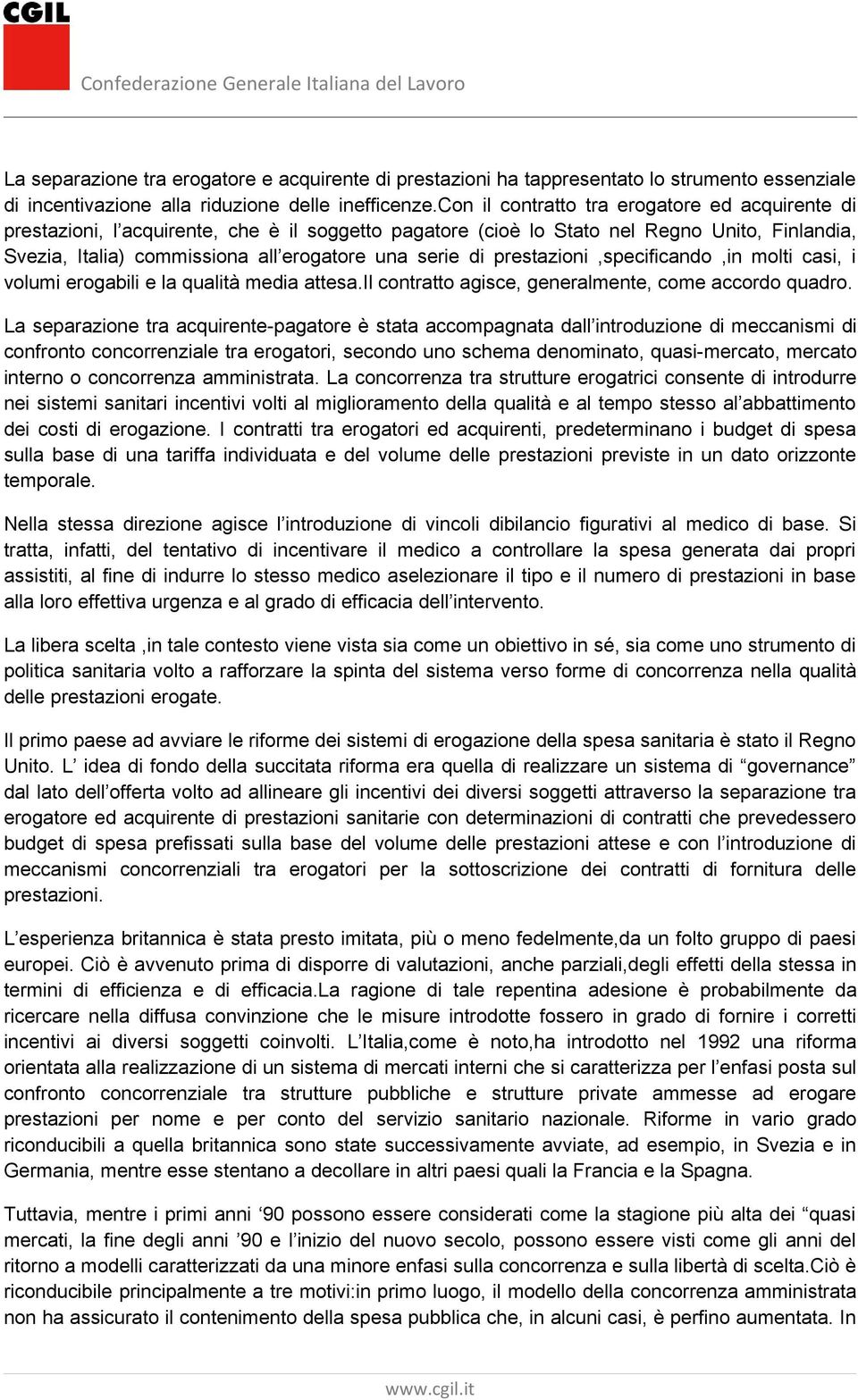 prestazioni,specificando,in molti casi, i volumi erogabili e la qualità media attesa.il contratto agisce, generalmente, come accordo quadro.