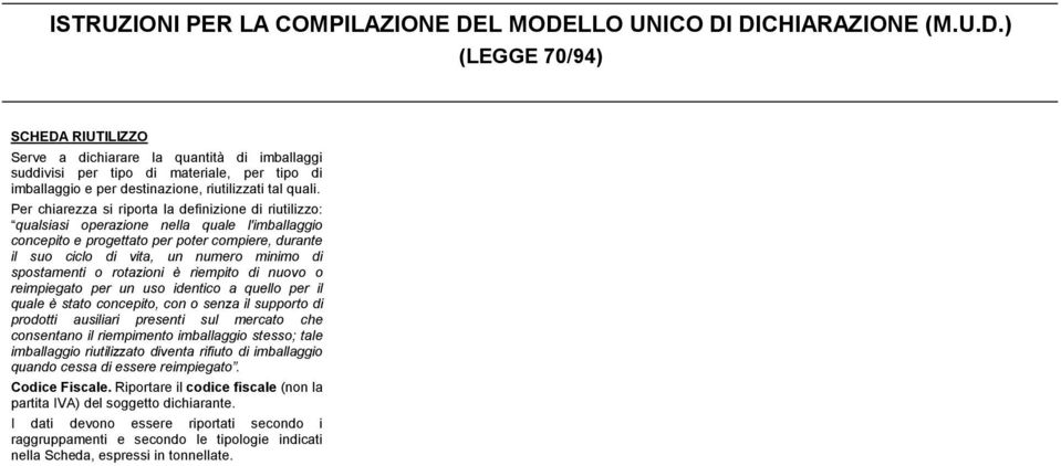 spostamenti o rotazioni è riempito di nuovo o reimpiegato per un uso identico a quello per il quale è stato concepito, con o senza il supporto di prodotti ausiliari presenti sul mercato che