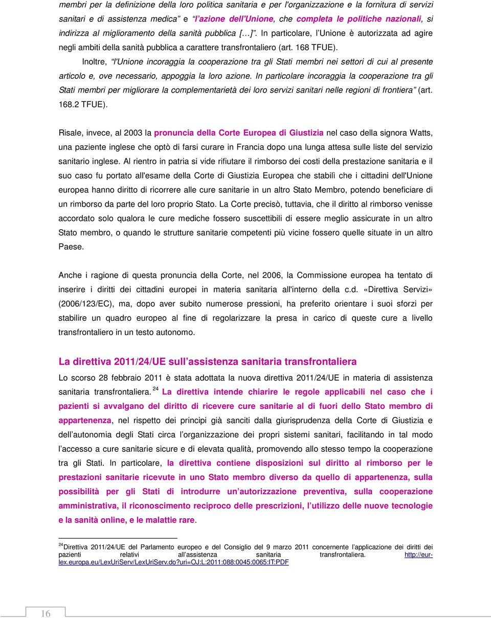 Inoltre, l'unione incoraggia la cooperazione tra gli Stati membri nei settori di cui al presente articolo e, ove necessario, appoggia la loro azione.