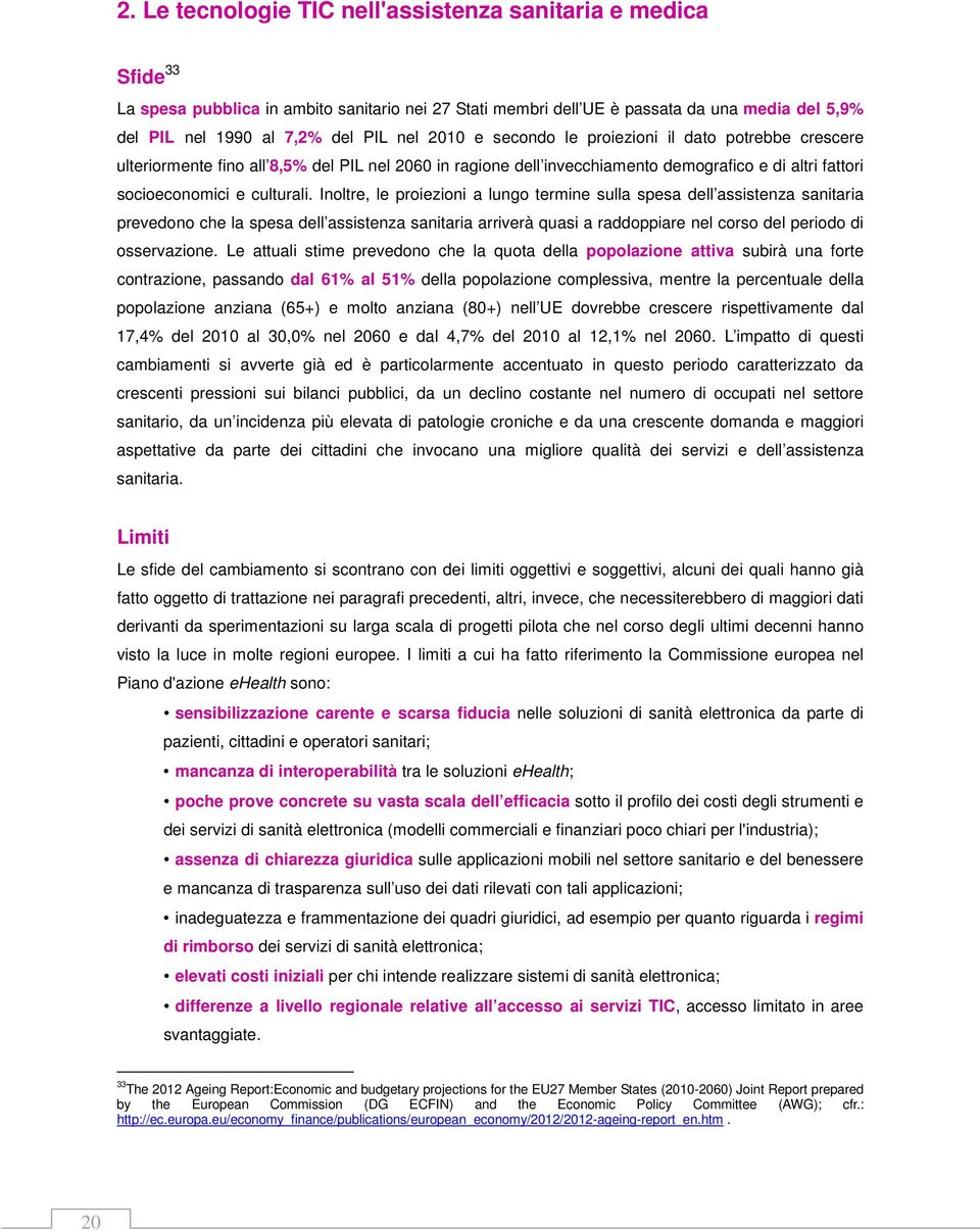 Inoltre, le proiezioni a lungo termine sulla spesa dell assistenza sanitaria prevedono che la spesa dell assistenza sanitaria arriverà quasi a raddoppiare nel corso del periodo di osservazione.