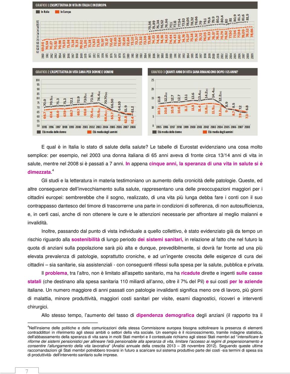 anni. In appena cinque anni, la speranza di una vita in salute si è dimezzata. 4 Gli studi e la letteratura in materia testimoniano un aumento della cronicità delle patologie.