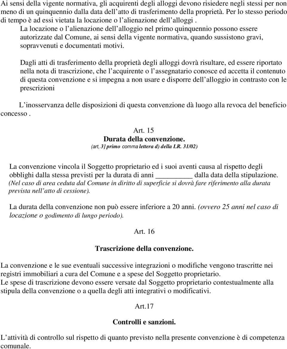 La locazione o l alienazione dell alloggio nel primo quinquennio possono essere autorizzate dal Comune, ai sensi della vigente normativa, quando sussistono gravi, sopravvenuti e documentati motivi.