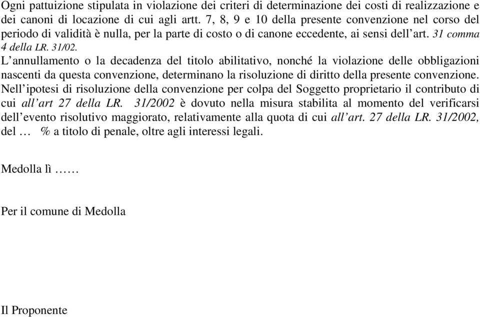 L annullamento o la decadenza del titolo abilitativo, nonché la violazione delle obbligazioni nascenti da questa convenzione, determinano la risoluzione di diritto della presente convenzione.