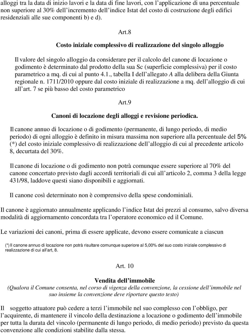 8 Costo iniziale complessivo di realizzazione del singolo alloggio Il valore del singolo alloggio da considerare per il calcolo del canone di locazione o godimento è determinato dal prodotto della