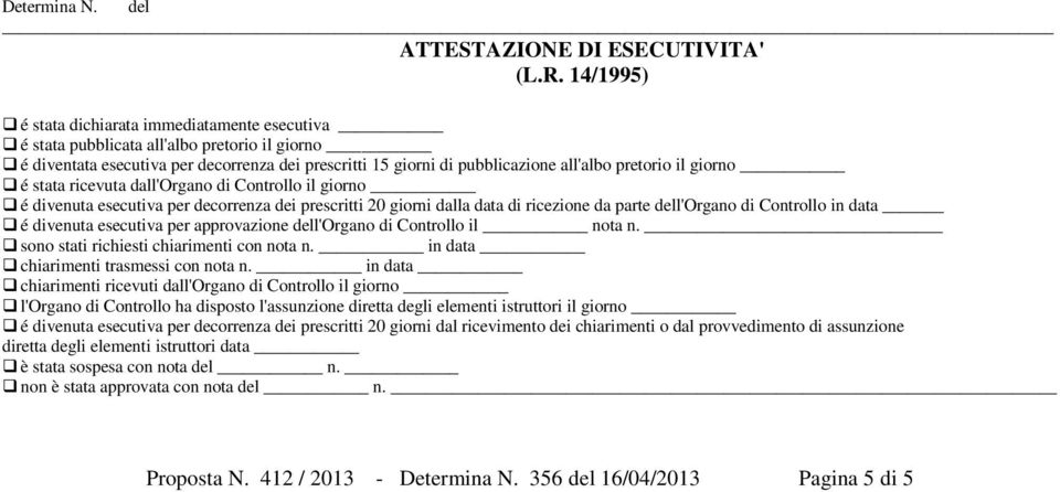 giorno é stata ricevuta dall'organo di Controllo il giorno é divenuta esecutiva per decorrenza dei prescritti 20 giorni dalla data di ricezione da parte dell'organo di Controllo in data é divenuta