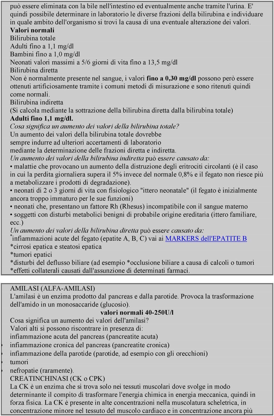 Bilirubina totale Adulti fino a 1,1 mg/dl Bambini fino a 1,0 mg/dl Neonati valori massimi a 5/6 giorni di vita fino a 13,5 mg/dl Bilirubina diretta Non è normalmente presente nel sangue, i valori