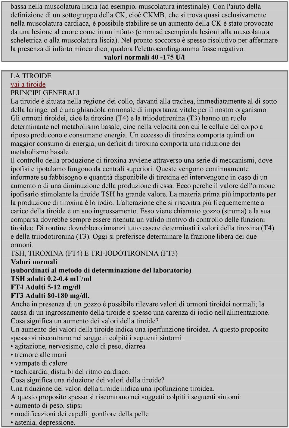 una lesione al cuore come in un infarto (e non ad esempio da lesioni alla muscolatura scheletrica o alla muscolatura liscia).