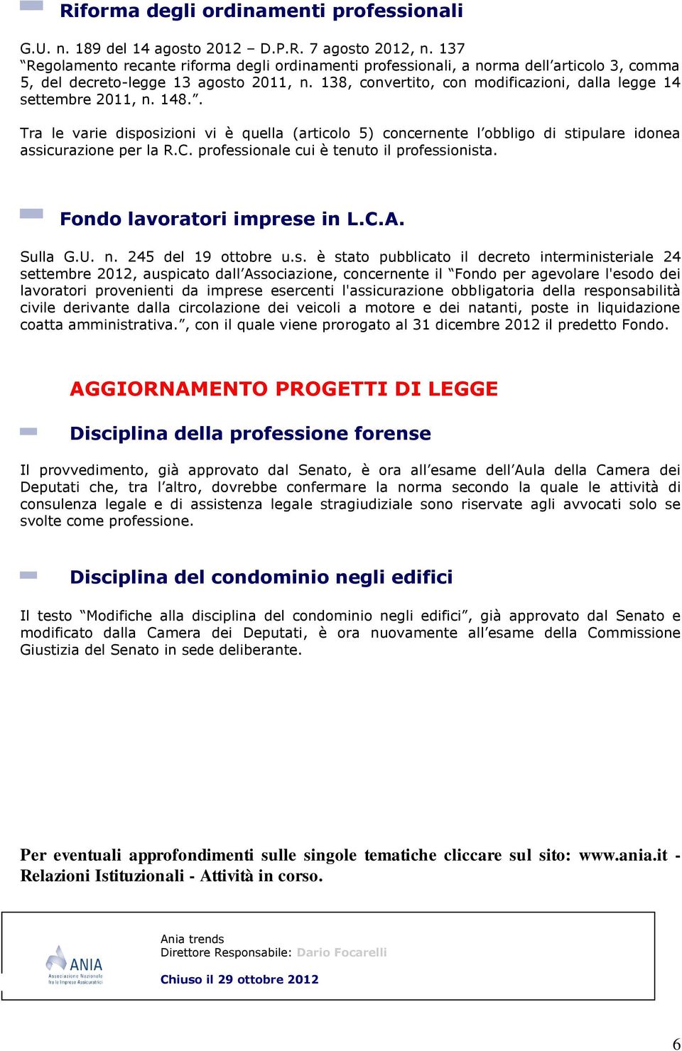 138, convertito, con modificazioni, dalla legge 14 settembre 2011, n. 148.. Tra le varie disposizioni vi è quella (articolo 5) concernente l obbligo di stipulare idonea assicurazione per la R.C.