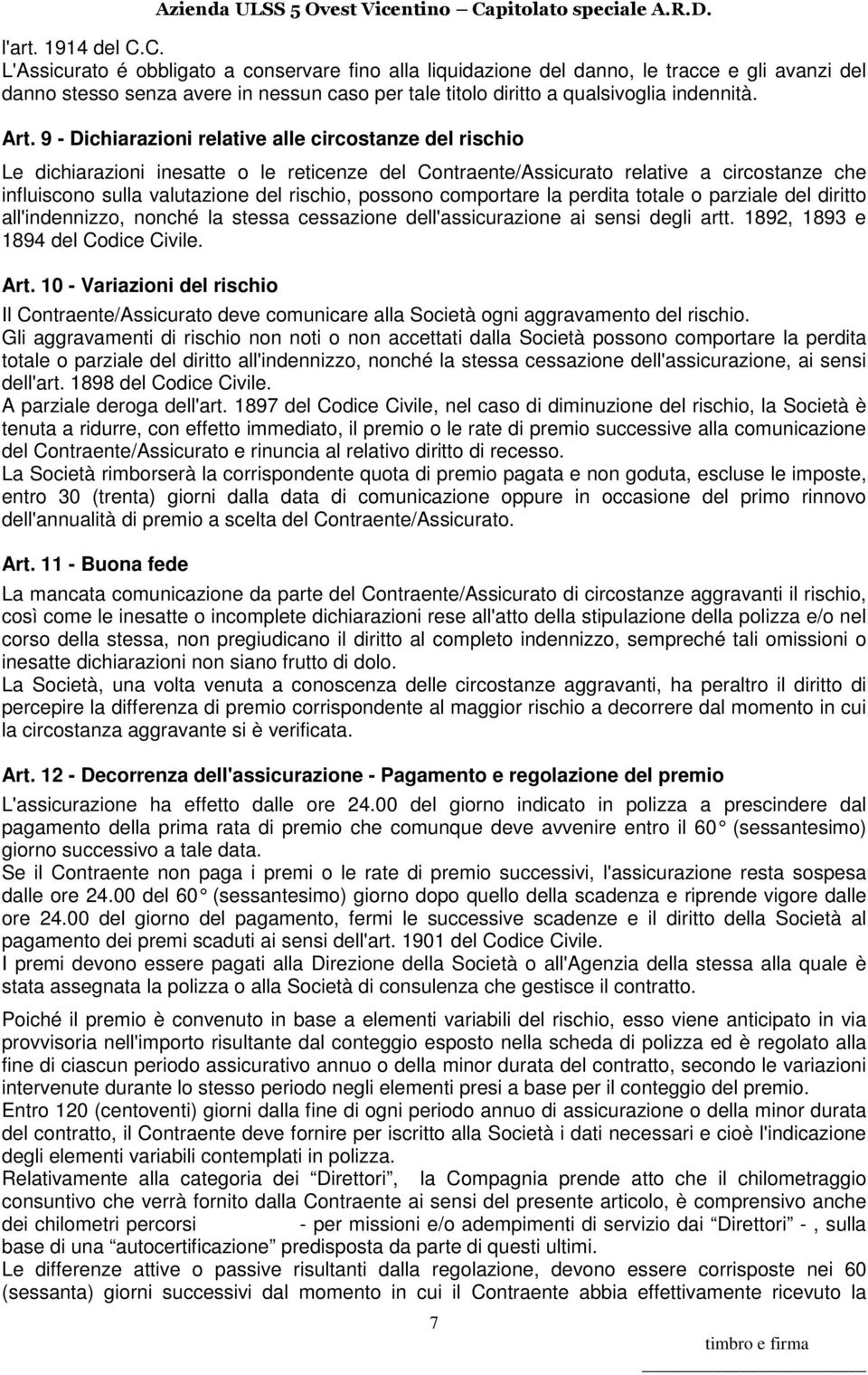 9 - Dichiarazioni relative alle circostanze del rischio Le dichiarazioni inesatte o le reticenze del Contraente/Assicurato relative a circostanze che influiscono sulla valutazione del rischio,