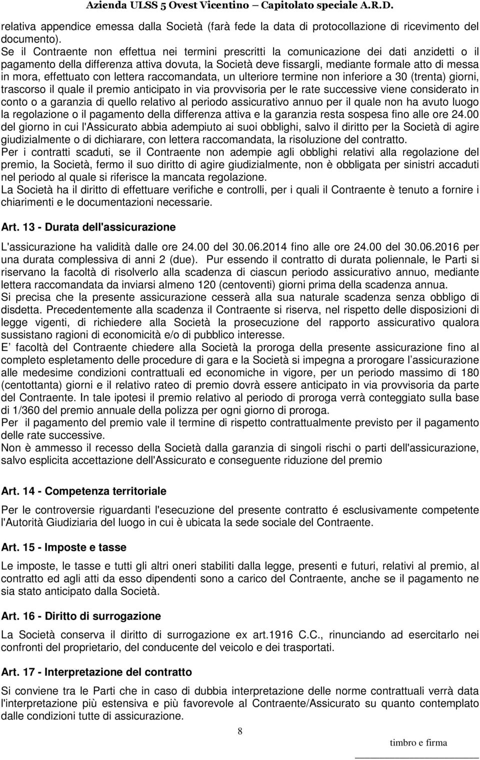 mora, effettuato con lettera raccomandata, un ulteriore termine non inferiore a 30 (trenta) giorni, trascorso il quale il premio anticipato in via provvisoria per le rate successive viene considerato