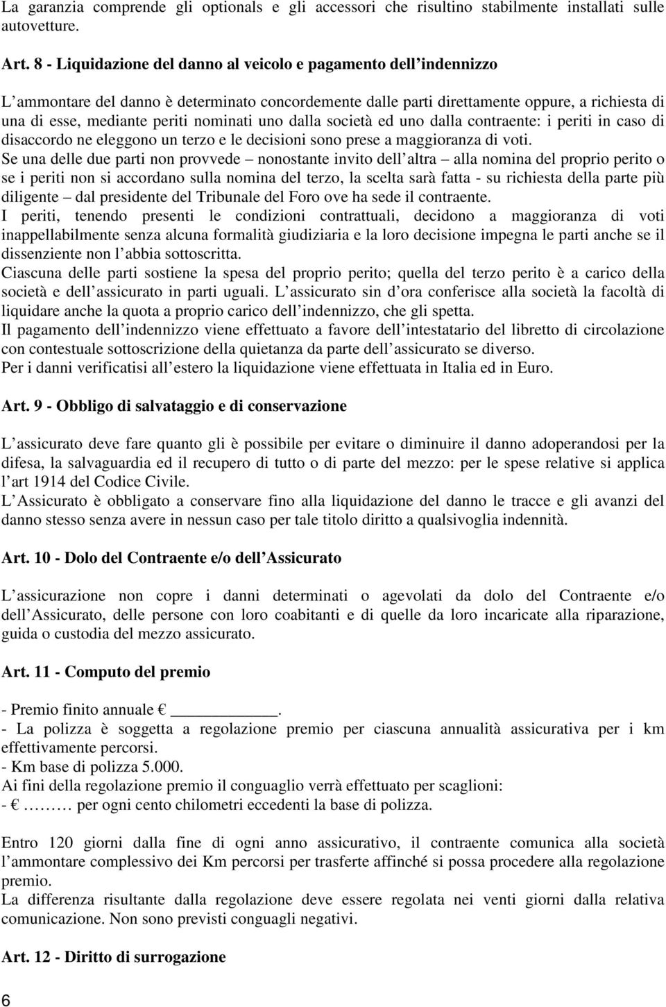 nominati uno dalla società ed uno dalla contraente: i periti in caso di disaccordo ne eleggono un terzo e le decisioni sono prese a maggioranza di voti.