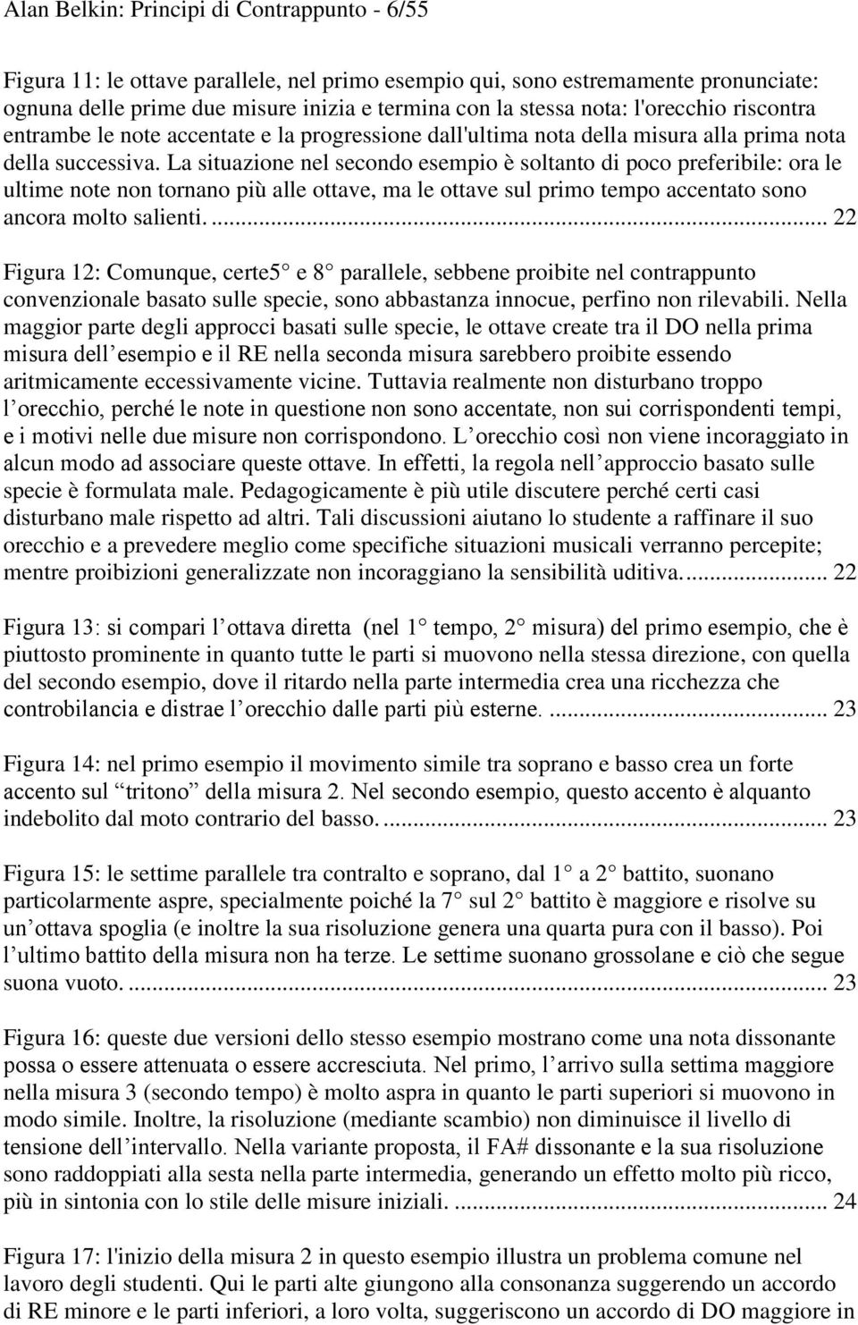 La situazione nel secondo esempio è soltanto di poco preferibile: ora le ultime note non tornano più alle ottave, ma le ottave sul primo tempo accentato sono ancora molto salienti.