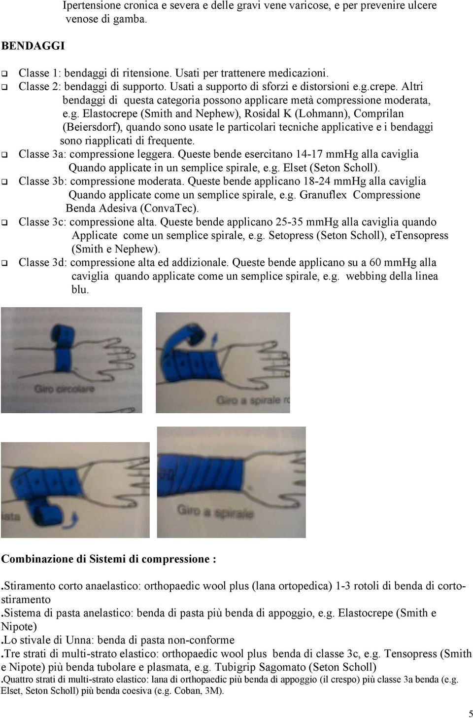 Classe 3a: compressione leggera. Queste bende esercitano 14-17 mmhg alla caviglia Quando applicate in un semplice spirale, e.g. Elset (Seton Scholl). Classe 3b: compressione moderata.