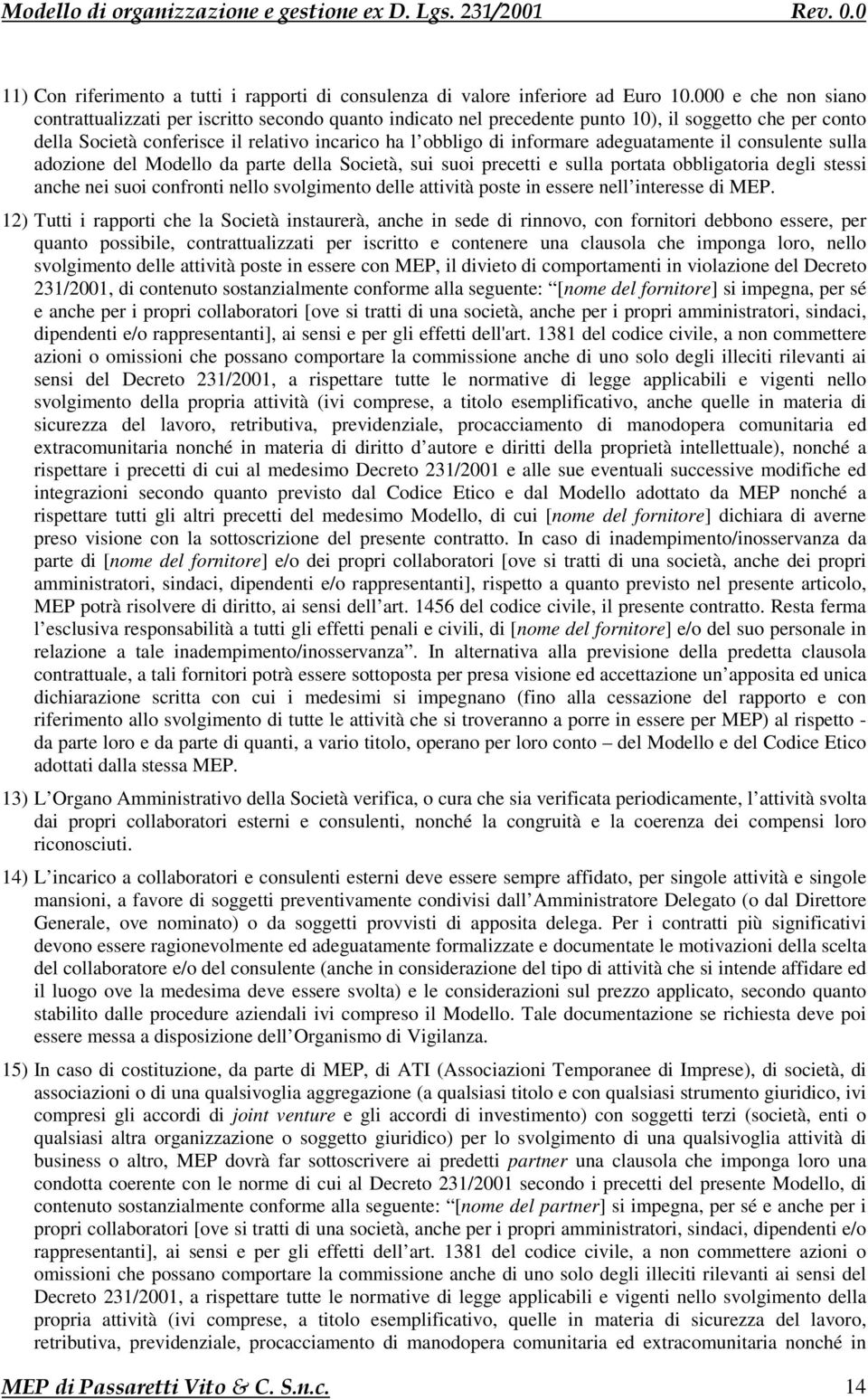 adeguatamente il consulente sulla adozione del Modello da parte della Società, sui suoi precetti e sulla portata obbligatoria degli stessi anche nei suoi confronti nello svolgimento delle attività