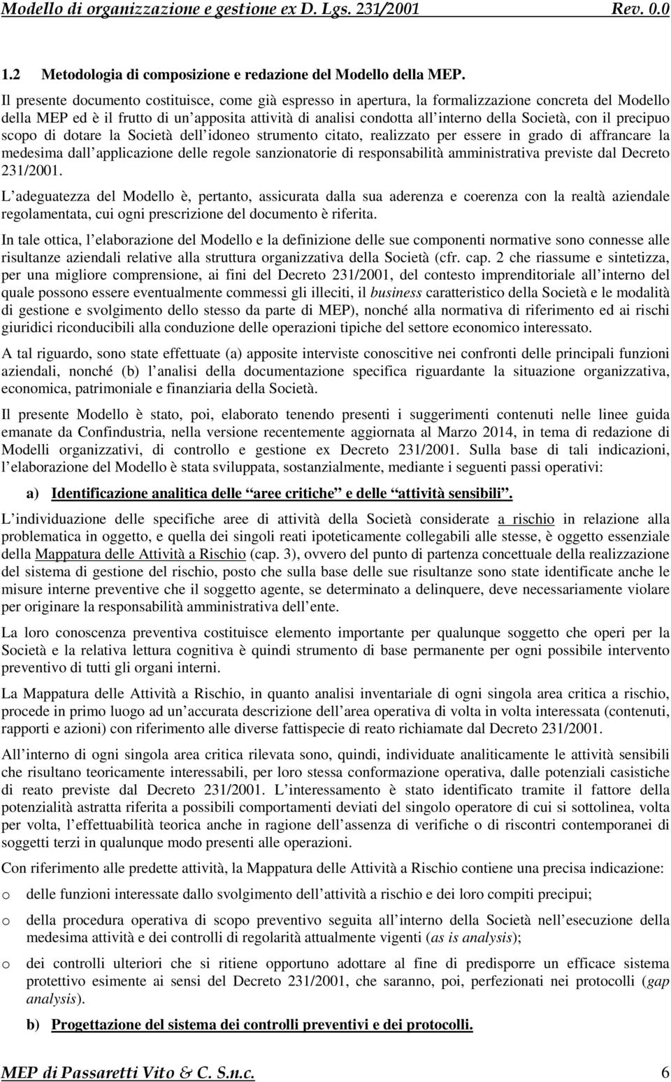 Società, con il precipuo scopo di dotare la Società dell idoneo strumento citato, realizzato per essere in grado di affrancare la medesima dall applicazione delle regole sanzionatorie di