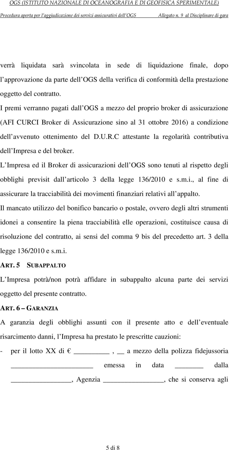 L Impresa ed il Broker di assicurazioni dell OGS sono tenuti al rispetto degli obblighi previsit dall articolo 3 della legge 136/2010 e s.m.i., al fine di assicurare la tracciabilità dei movimenti finanziari relativi all appalto.