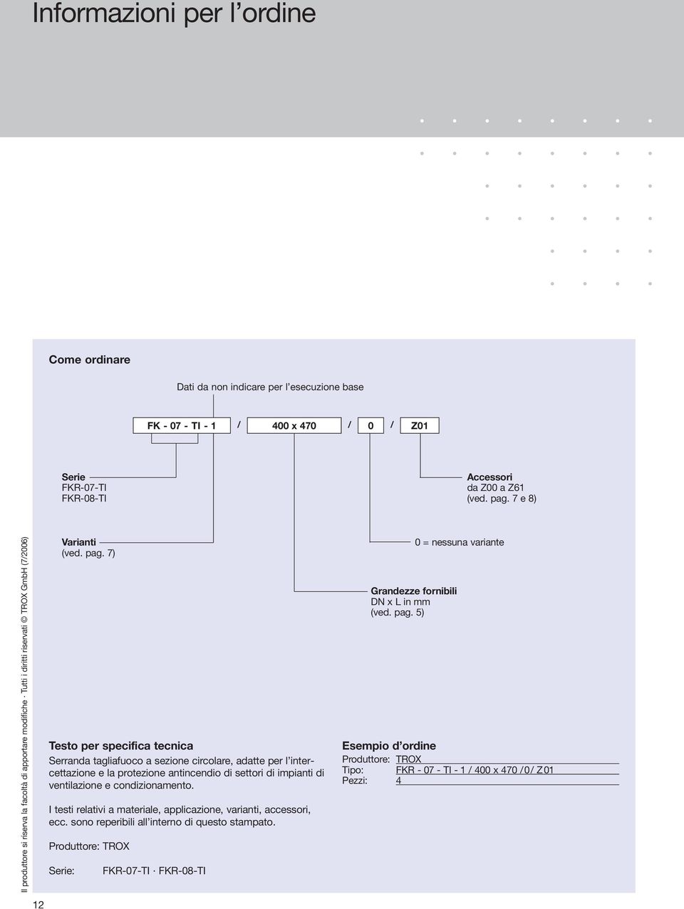 7) Testo per specifica tecnica Serranda tagliafuoco a sezione circolare, adatte per l intercettazione e la protezione antincendio di settori di impianti di ventilazione e condizionamento.