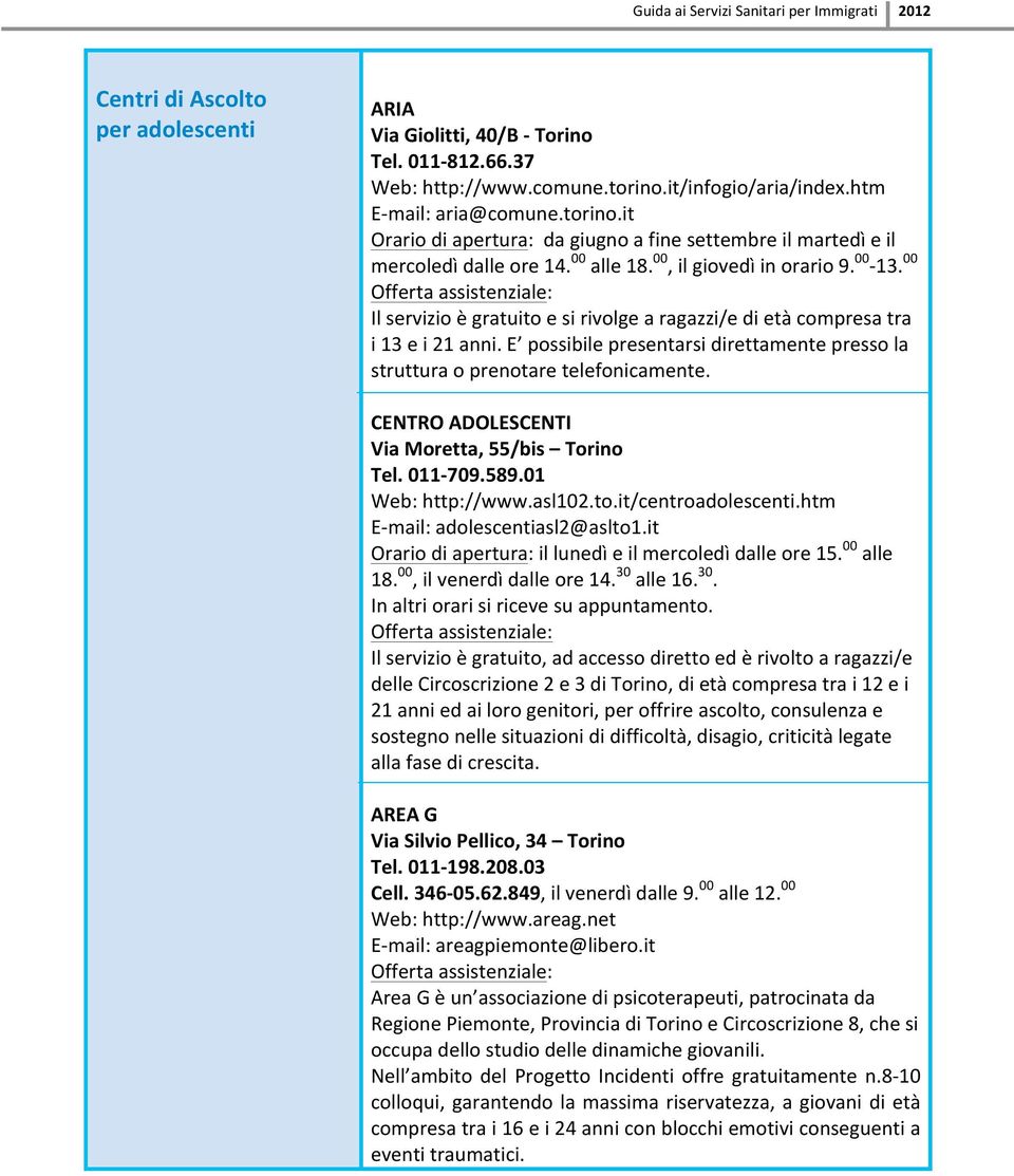 00 Offertaassistenziale: Ilservizioègratuitoesirivolgearagazzi/edietàcompresatra i13ei21anni.e possibilepresentarsidirettamentepressola strutturaoprenotaretelefonicamente.