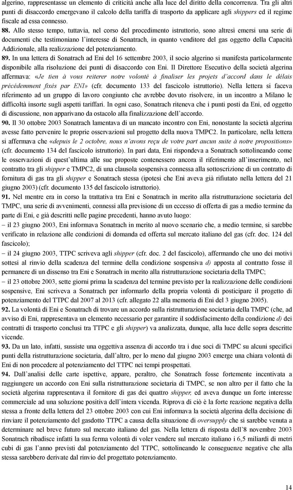 Allo stesso tempo, tuttavia, nel corso del procedimento istruttorio, sono altresì emersi una serie di documenti che testimoniano l interesse di Sonatrach, in quanto venditore del gas oggetto della