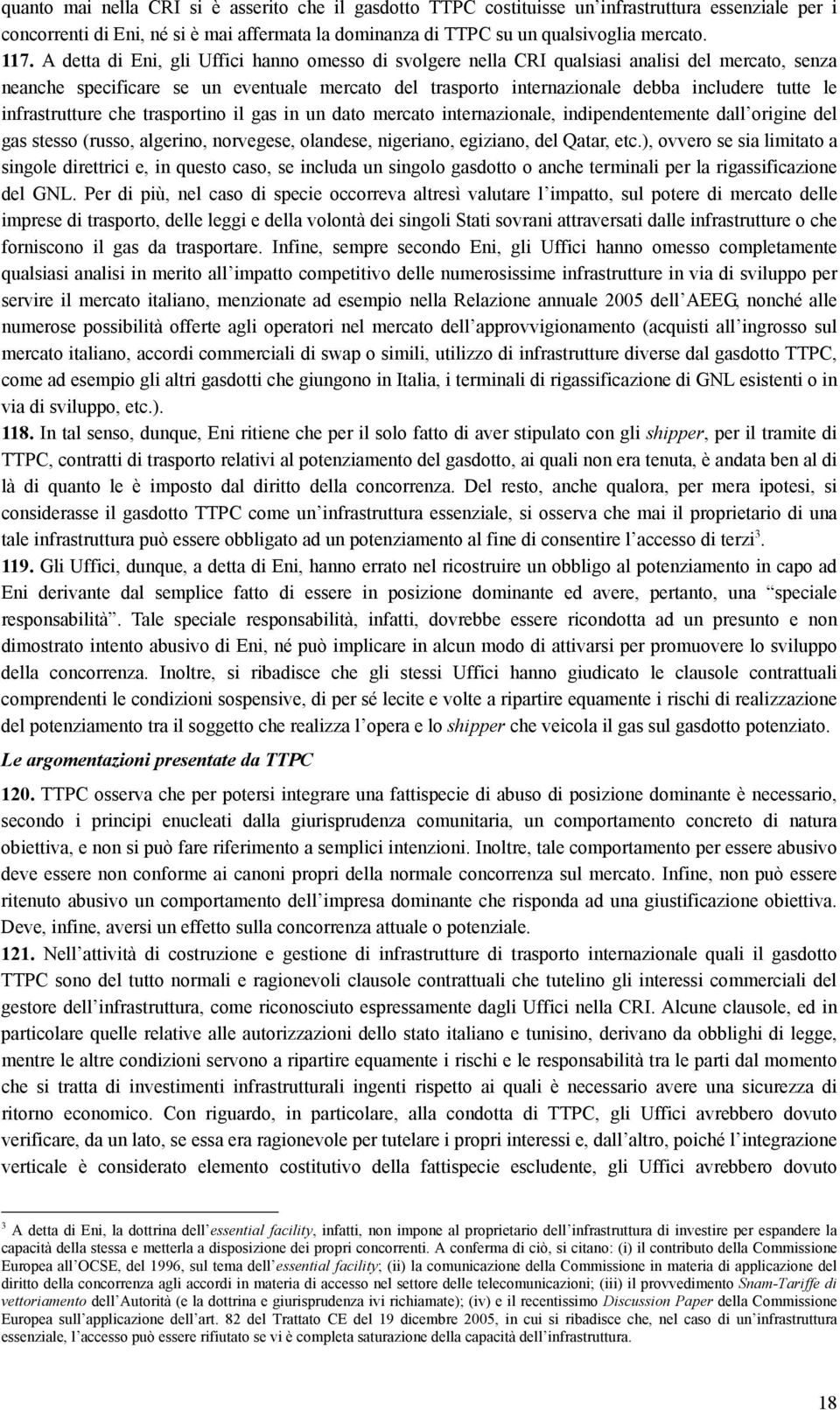 infrastrutture che trasportino il gas in un dato mercato internazionale, indipendentemente dall origine del gas stesso (russo, algerino, norvegese, olandese, nigeriano, egiziano, del Qatar, etc.